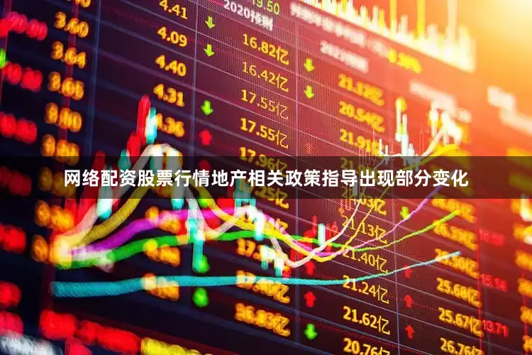 网络配资股票行情地产相关政策指导出现部分变化