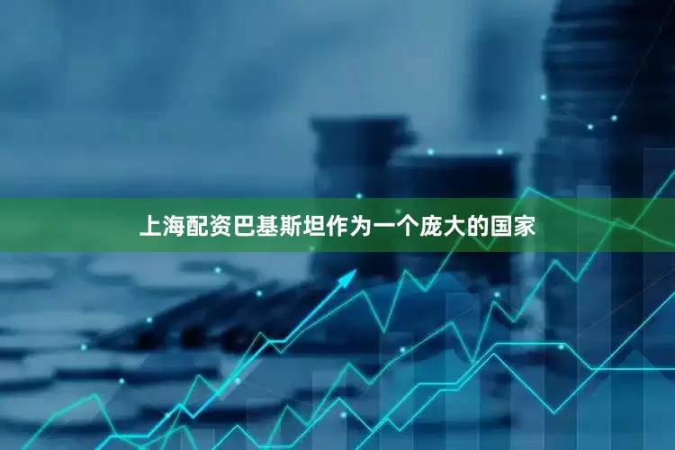 上海配资巴基斯坦作为一个庞大的国家