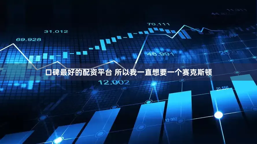 口碑最好的配资平台 所以我一直想要一个赛克斯顿