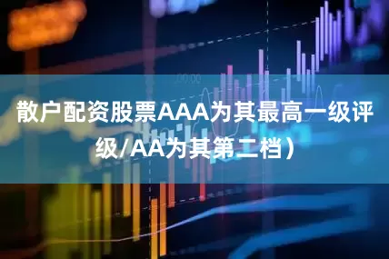 散户配资股票AAA为其最高一级评级/AA为其第二档）