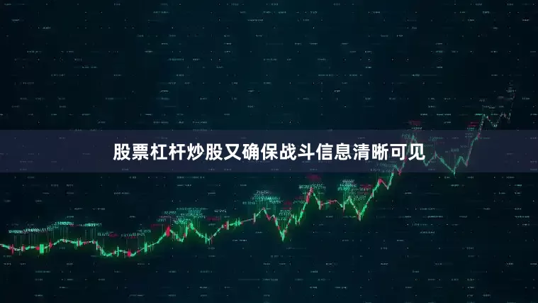 股票杠杆炒股又确保战斗信息清晰可见