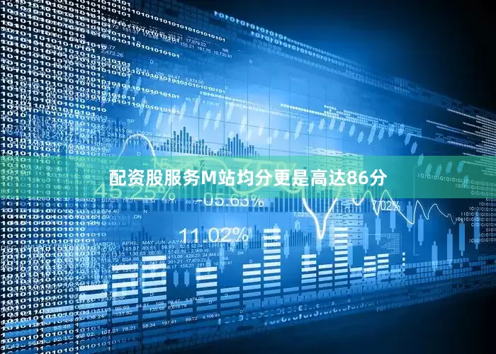 配资股服务M站均分更是高达86分