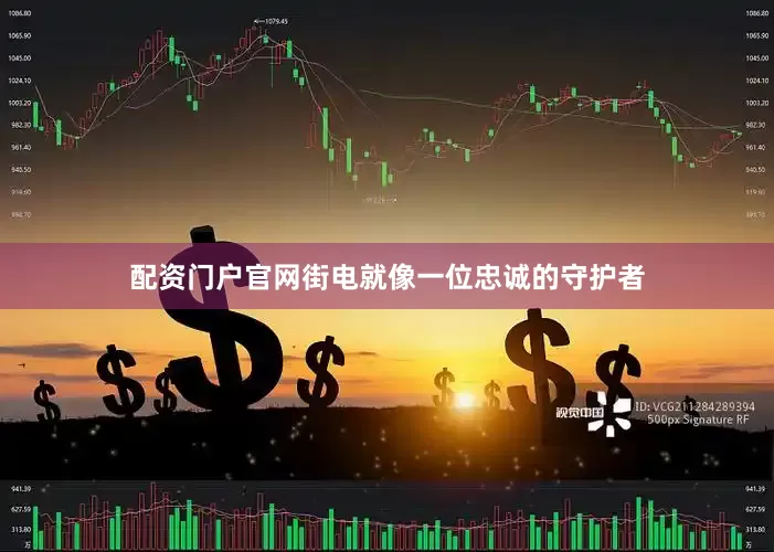 配资门户官网街电就像一位忠诚的守护者