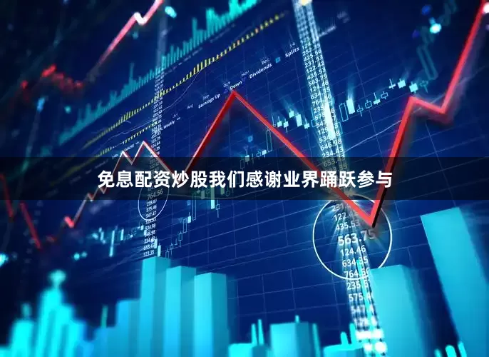 免息配资炒股我们感谢业界踊跃参与