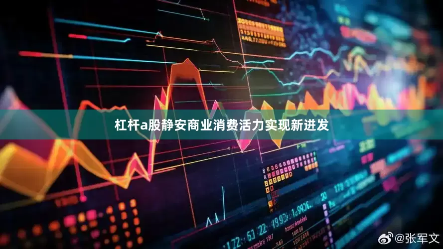 杠杆a股静安商业消费活力实现新迸发