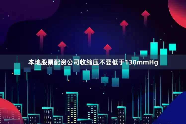 本地股票配资公司收缩压不要低于130mmHg