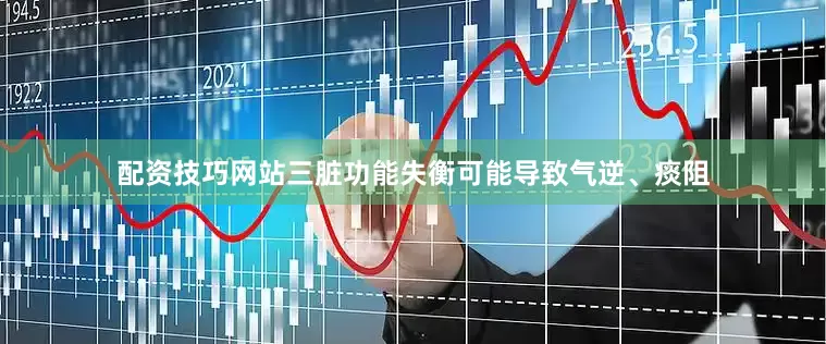 配资技巧网站三脏功能失衡可能导致气逆、痰阻