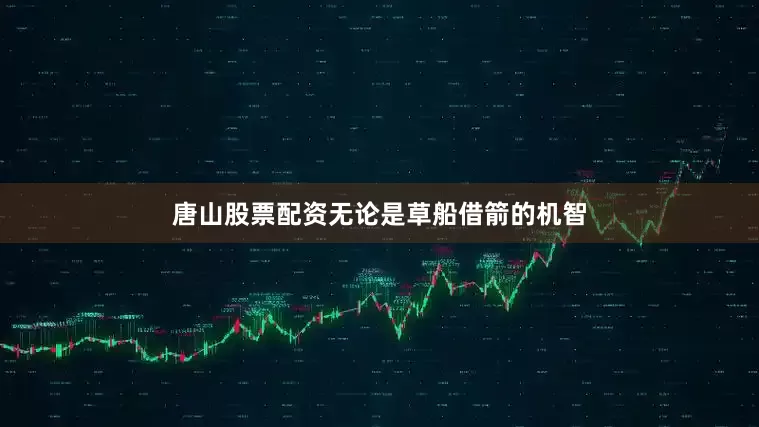 唐山股票配资无论是草船借箭的机智