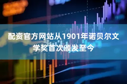 配资官方网站从1901年诺贝尔文学奖首次颁发至今